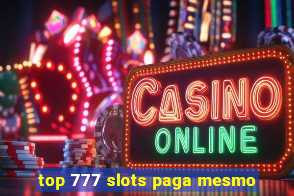 top 777 slots paga mesmo